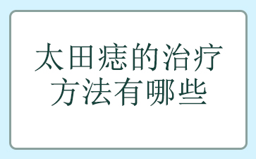 广州祛太田痣-太田痣的治疗方法有哪些